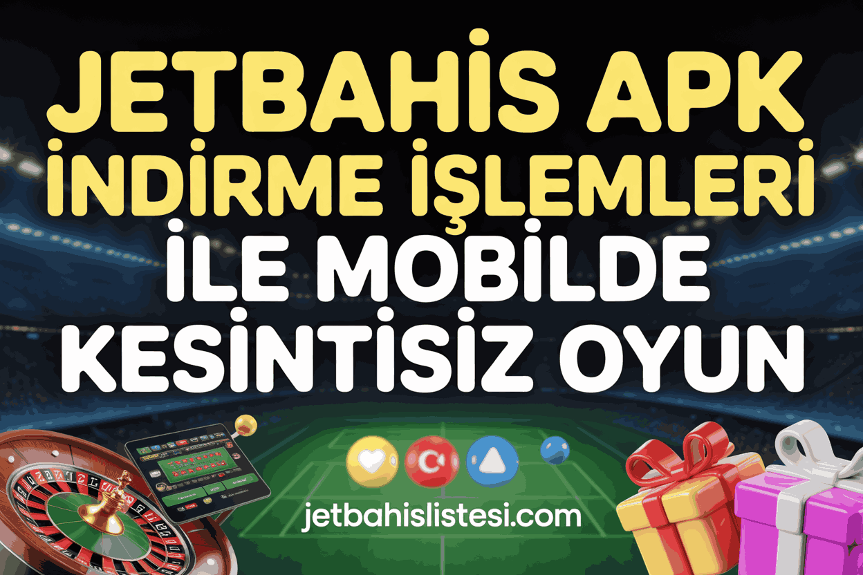Jetbahis Apk İndirme İşlemleri ile Mobilde Kesintisiz Oyun